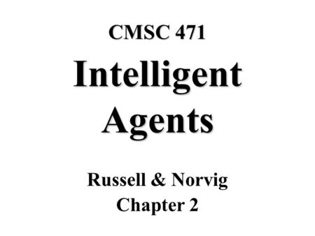 CMSC 471 Intelligent Agents Russell & Norvig Chapter 2.
