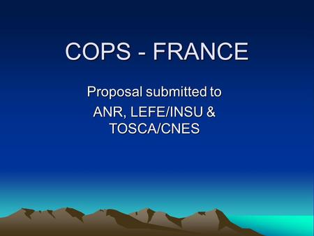 COPS - FRANCE Proposal submitted to ANR, LEFE/INSU & TOSCA/CNES.