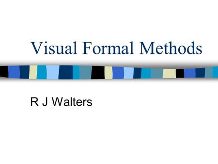 Visual Formal Methods R J Walters. Introduction Motivation The Language The tools An example Conclusion.