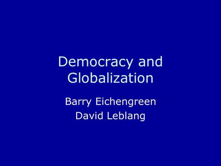 Democracy and Globalization Barry Eichengreen David Leblang.