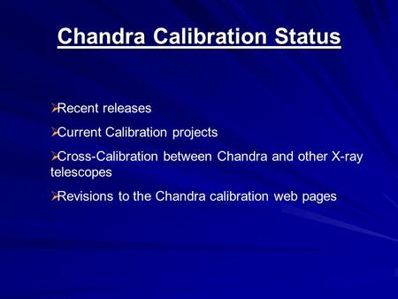 Chandra Calibration Status  Recent releases  Current Calibration projects  Cross-Calibration between Chandra and other X-ray telescopes  Revisions.