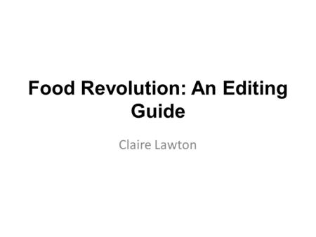 Food Revolution: An Editing Guide Claire Lawton. The Inspiration.