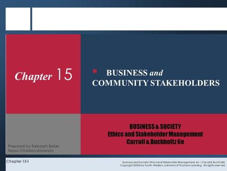 Chapter 15-1 Chapter 15 BUSINESS & SOCIETY Ethics and Stakeholder Management Carroll & Buchholtz 6e Business and Society: Ethics and Stakeholder Management,