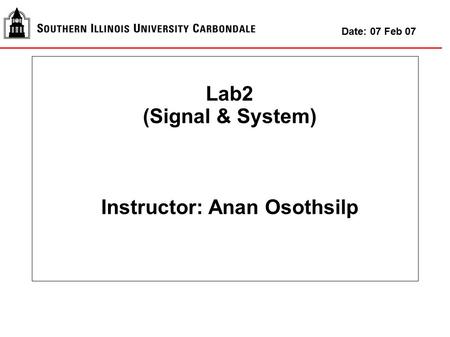 Lab2 (Signal & System) Instructor: Anan Osothsilp Date: 07 Feb 07.