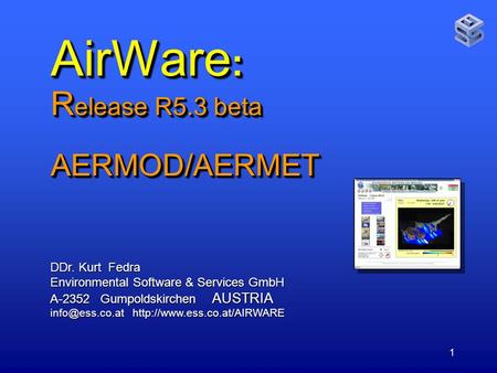 1 AirWare : R elease R5.3 beta AERMOD/AERMET DDr. Kurt Fedra Environmental Software & Services GmbH A-2352 Gumpoldskirchen AUSTRIA
