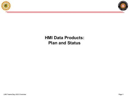 Page 1LWS Teams Day JSOC Overview HMI Data Products: Plan and Status.