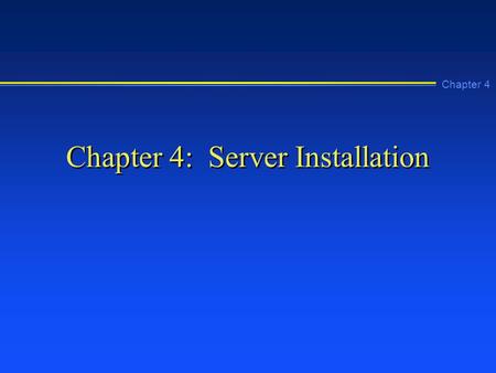 Chapter 4 Chapter 4: Server Installation. Chapter 4 Learning Objectives n Make advance preparations to install Windows NT 4.0 Server, including listing.