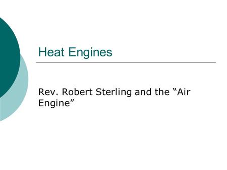 Heat Engines Rev. Robert Sterling and the “Air Engine”