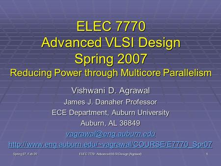 Spring 07, Feb 20 ELEC 7770: Advanced VLSI Design (Agrawal) 1 ELEC 7770 Advanced VLSI Design Spring 2007 Reducing Power through Multicore Parallelism Vishwani.