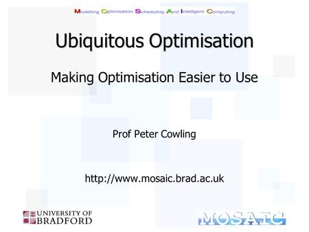 Ubiquitous Optimisation Making Optimisation Easier to Use Prof Peter Cowling