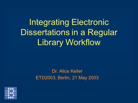 Integrating Electronic Dissertations in a Regular Library Workflow Dr. Alice Keller ETD2003, Berlin, 21 May 2003.
