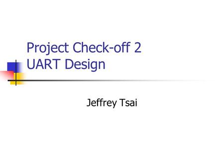 Project Check-off 2 UART Design Jeffrey Tsai. Project Thus Far FIFO SRAM UART IN UART OUT Main Control FSM Collision Audio In interface Audio Out interface.