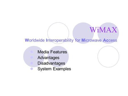 WiMAX Worldwide Interoperability for Microwave Access Media Features Advantages Disadvantages System Examples.