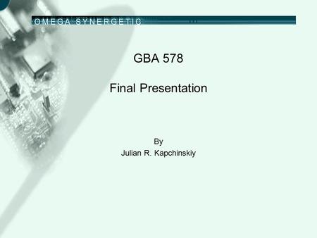 GBA 578 Final Presentation By Julian R. Kapchinskiy.
