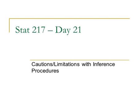 Stat 217 – Day 21 Cautions/Limitations with Inference Procedures.