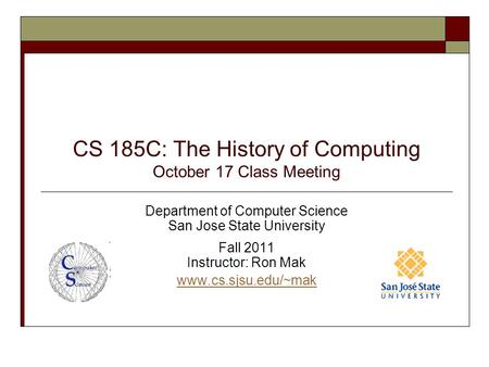 CS 185C: The History of Computing October 17 Class Meeting Department of Computer Science San Jose State University Fall 2011 Instructor: Ron Mak www.cs.sjsu.edu/~mak.