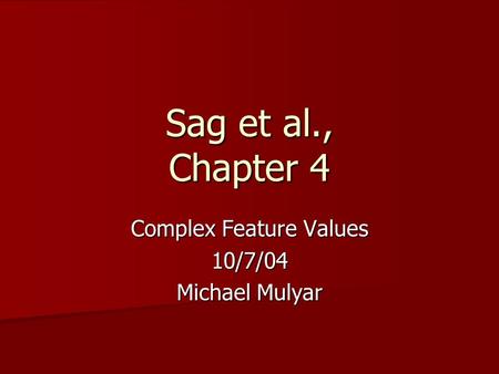 Sag et al., Chapter 4 Complex Feature Values 10/7/04 Michael Mulyar.