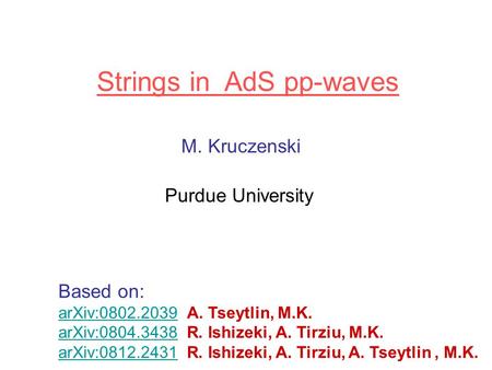 Strings in AdS pp-waves M. Kruczenski Purdue University Based on: arXiv:0802.2039arXiv:0802.2039 A. Tseytlin, M.K. arXiv:0804.3438arXiv:0804.3438 R. Ishizeki,