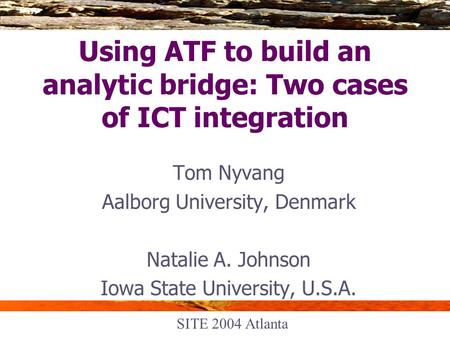 Using ATF to build an analytic bridge: Two cases of ICT integration Tom Nyvang Aalborg University, Denmark Natalie A. Johnson Iowa State University, U.S.A.