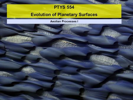 PTYS 554 Evolution of Planetary Surfaces Aeolian Processes I.