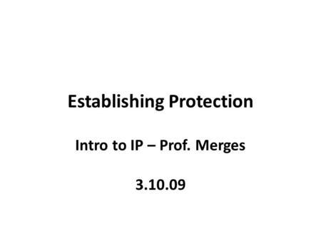 Establishing Protection Intro to IP – Prof. Merges 3.10.09.