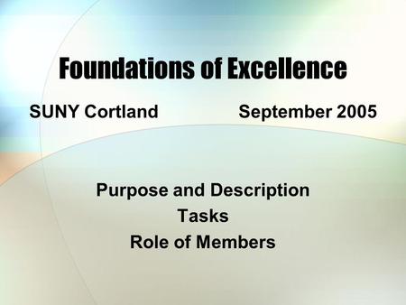 Foundations of Excellence SUNY Cortland September 2005 Purpose and Description Tasks Role of Members.