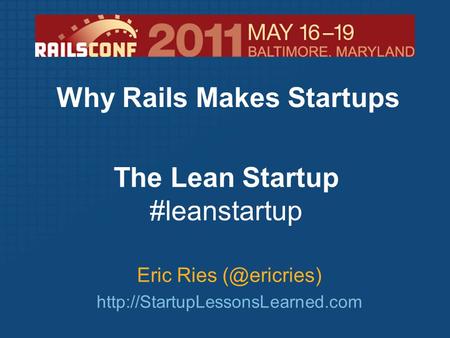 Eric Ries  The Lean Startup #leanstartup Why Rails Makes Startups.