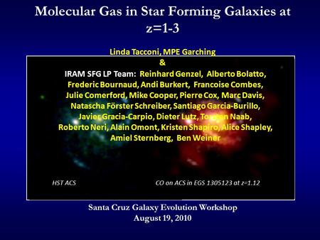 HST ACSCO on ACS in EGS 1305123 at z=1.12 Molecular Gas in Star Forming Galaxies at z=1-3 Linda Tacconi, MPE Garching & Santa Cruz Galaxy Evolution Workshop.
