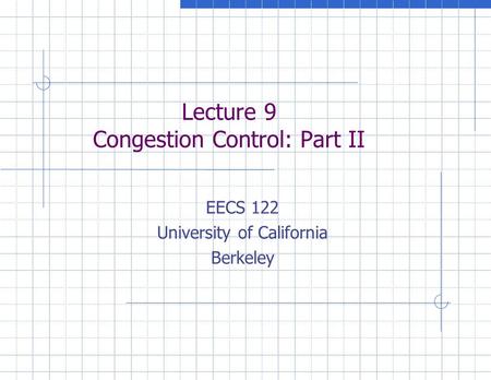 Lecture 9 Congestion Control: Part II EECS 122 University of California Berkeley.