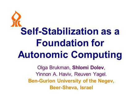 Self-Stabilization as a Foundation for Autonomic Computing Olga Brukman, Shlomi Dolev, Yinnon A. Haviv, Reuven Yagel. Ben-Gurion University of the Negev,