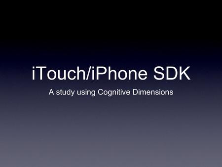 ITouch/iPhone SDK A study using Cognitive Dimensions.