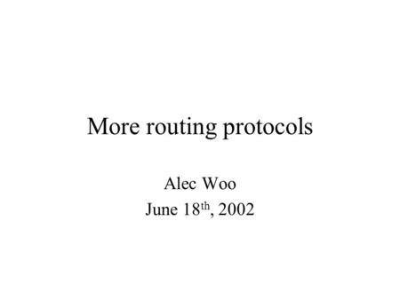 More routing protocols Alec Woo June 18 th, 2002.