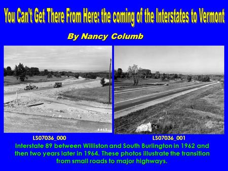 By Nancy Columb Interstate 89 between Williston and South Burlington in 1962 and then two years later in 1964. These photos illustrate the transition from.