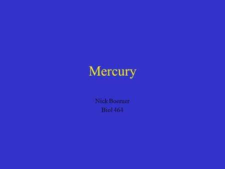 Mercury Nick Boerner Biol 464. Chemical and Physical Properties Atomic number: 80 Chemical series: transition metal Appearance: silvery Phase: liquid.