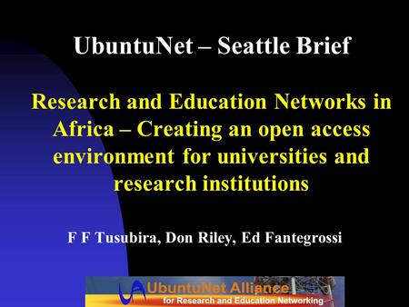 UbuntuNet – Seattle Brief Research and Education Networks in Africa – Creating an open access environment for universities and research institutions F.