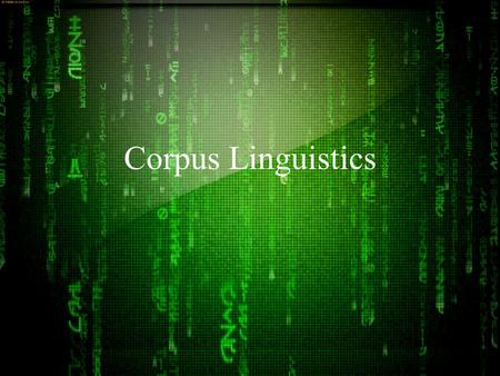 Corpus Linguistics. What is corpus linguistics? Method / Theory in Linguistics Analysis of collections of texts (corpora) Verifying/ Strengthening or.