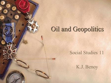 Oil and Geopolitics Social Studies 11 K.J. Benoy.