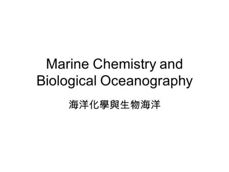 Marine Chemistry and Biological Oceanography 海洋化學與生物海洋.
