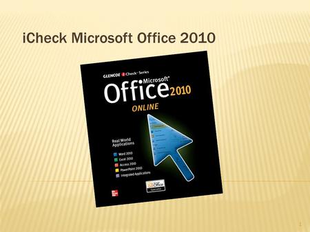 ICheck Microsoft Office 2010 1. Our Goals for Today!  Introduction of iCheck 2010 Microsoft Office 2010 Digital textbook series  How to get additional.