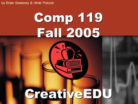 Comp 119 Fall 2005 CreativeEDU by Brian Sweeney & Hinár Polczer.