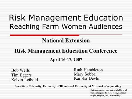 Risk Management Education Reaching Farm Women Audiences Bob Wells Tim Eggers Kelvin Leibold Extension programs are available to all without regard to race,