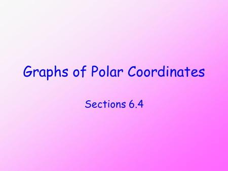 Graphs of Polar Coordinates Sections 6.4. Objectives Use point plotting to graph polar equations. Use symmetry to graph polar equations.
