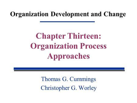 Organization Development and Change Thomas G. Cummings Christopher G. Worley Chapter Thirteen: Organization Process Approaches.