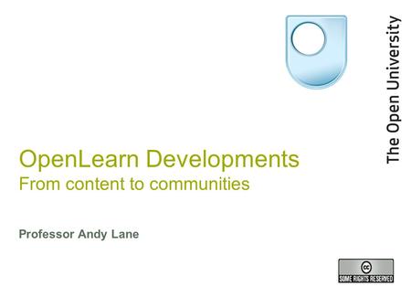 OpenLearn Developments From content to communities Professor Andy Lane.