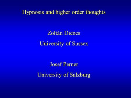Hypnosis and higher order thoughts Zoltán Dienes University of Sussex Josef Perner University of Salzburg.