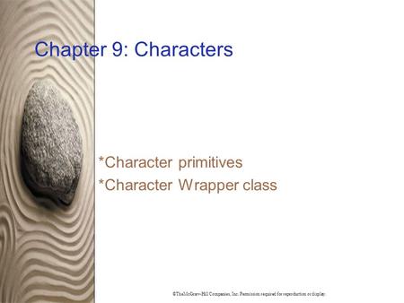 ©TheMcGraw-Hill Companies, Inc. Permission required for reproduction or display. Chapter 9: Characters * Character primitives * Character Wrapper class.