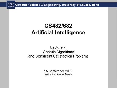 CS482/682 Artificial Intelligence Lecture 7: Genetic Algorithms and Constraint Satisfaction Problems 15 September 2009 Instructor: Kostas Bekris Computer.