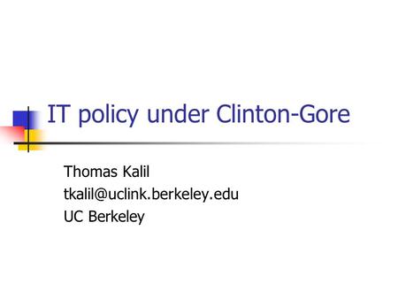 IT policy under Clinton-Gore Thomas Kalil UC Berkeley.