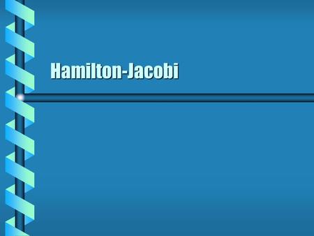 Hamilton-Jacobi. Time-Dependent Generator  A generator determines a canonical transformation. The transform generally changes the form of H.The transform.