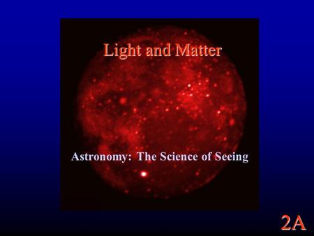 2A Light and Matter Astronomy: The Science of Seeing.